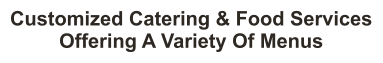 Customized Catering & Food Services Offering A Variety Of Menus